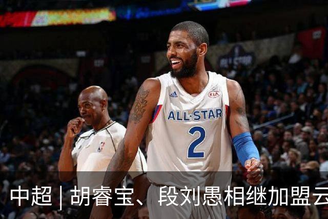 中超 | 胡睿宝、段刘愚相继加盟云南玉昆