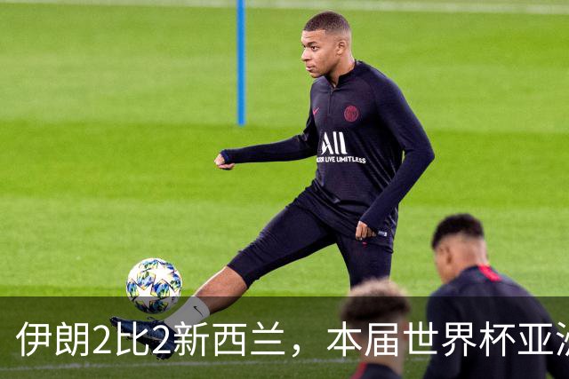 伊朗2比2新西兰，本届世界杯亚洲球队保持不败