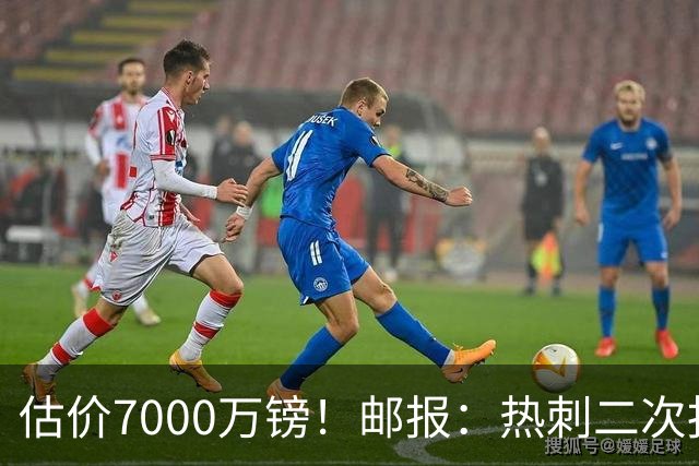 估价7000万镑！邮报：热刺二次报价范赫克，首份报价已被拒