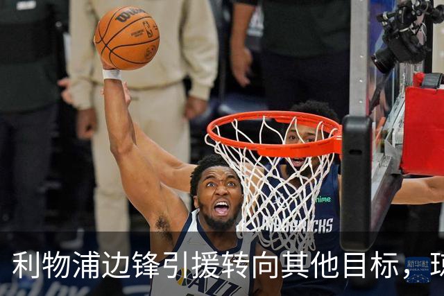 利物浦边锋引援转向其他目标，琼斯和基耶萨最有可能离队