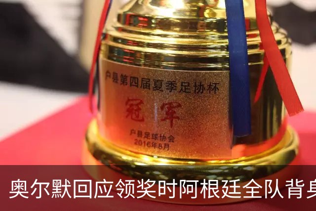 奥尔默回应领奖时阿根廷全队背身：我们不在乎这个