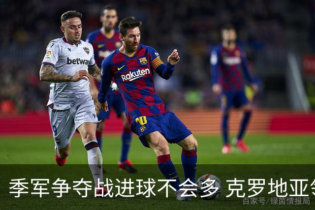 季军争夺战进球不会多 克罗地亚领先半个身位
