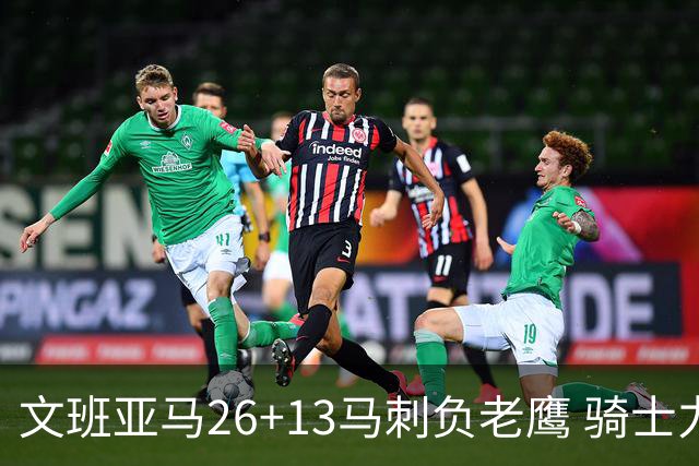 文班亚马26+13马刺负老鹰 骑士力克公牛5连胜