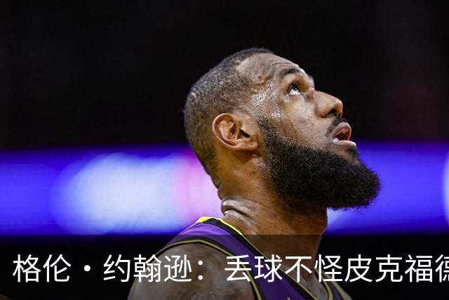 格伦·约翰逊：丢球不怪皮克福德，英格兰退得太靠后给了恩佐机会