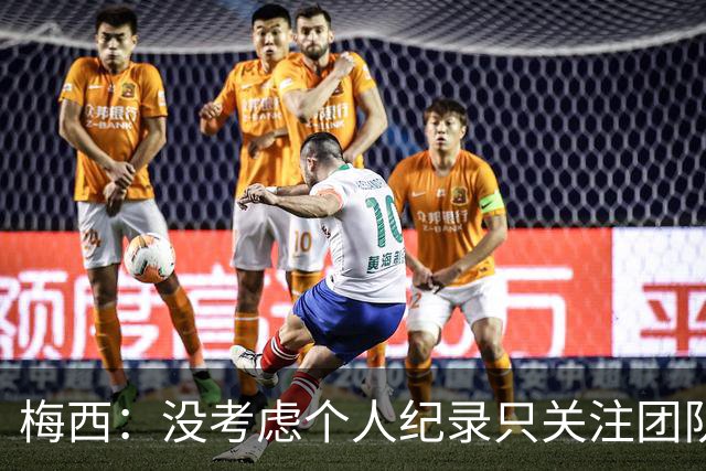 梅西：没考虑个人纪录只关注团队，想告诉大家要赢我们没那么容易