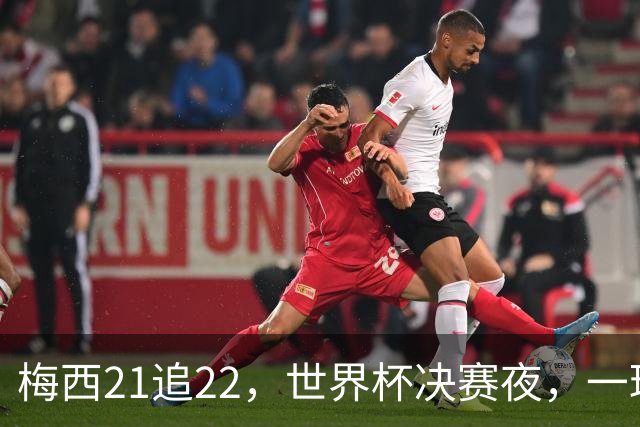 梅西21追22，世界杯决赛夜，一球平纪录两球称王