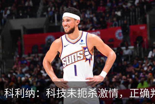 科利纳：科技未扼杀激情，正确判罚的情感更公平