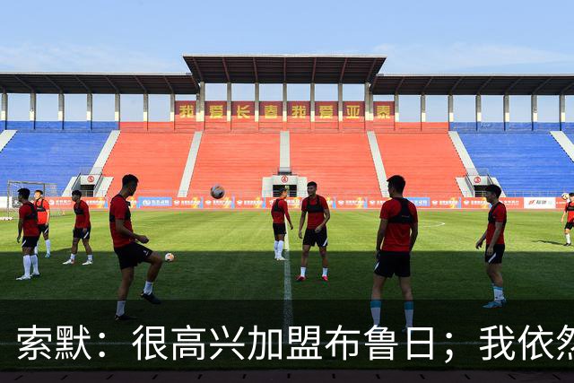 索默：很高兴加盟布鲁日；我依然热爱踢球