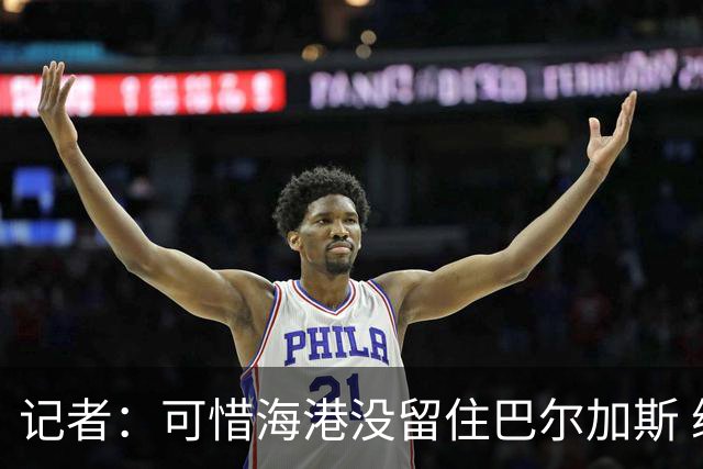 记者：可惜海港没留住巴尔加斯 续约操作有点托大